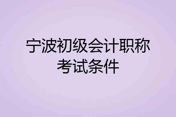宁波初级会计职称考试条件