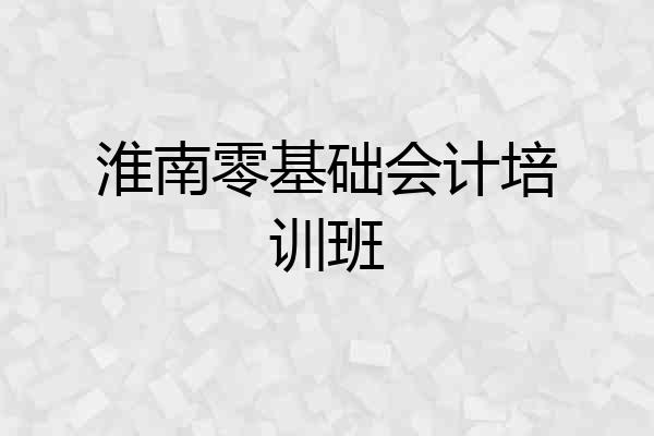 淮南零基础会计培训班