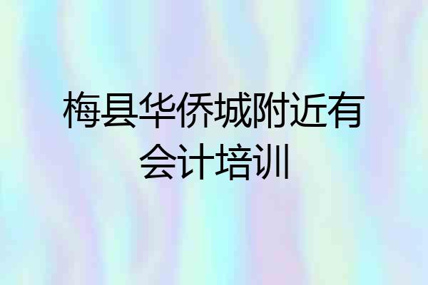梅县华侨城附近有会计培训