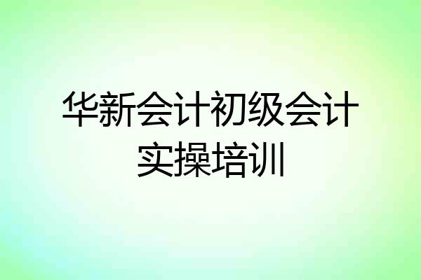 华新会计初级会计实操培训