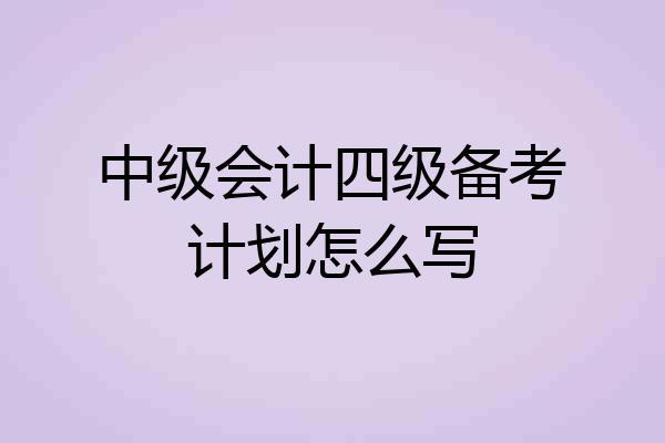 中级会计四级备考计划怎么写