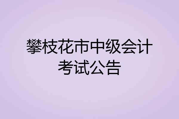 攀枝花市中级会计考试公告