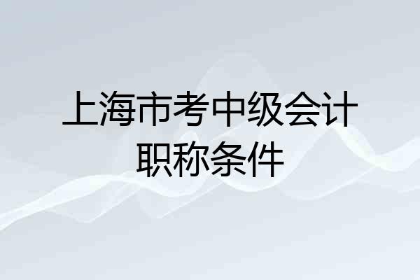 上海市考中级会计职称条件