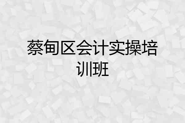 蔡甸区会计实操培训班
