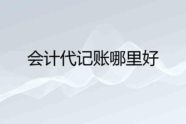 会计代记账哪里好