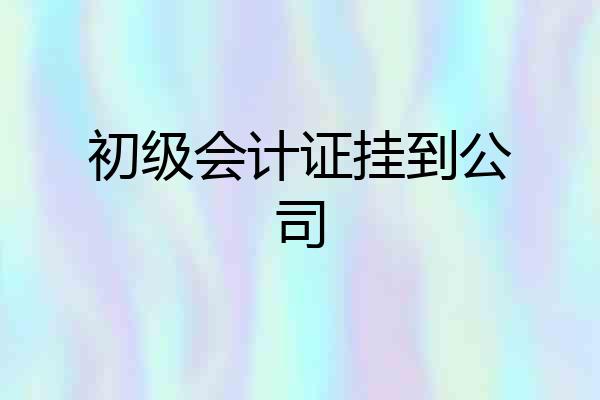 初级会计证挂到公司