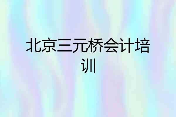 北京三元桥会计培训
