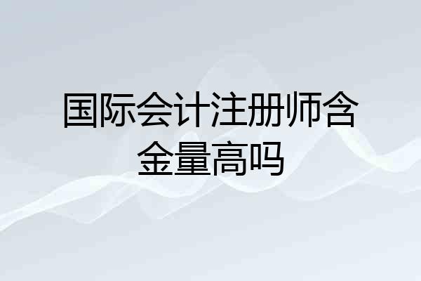 国际会计注册师含金量高吗