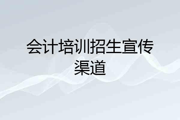 会计培训招生宣传渠道