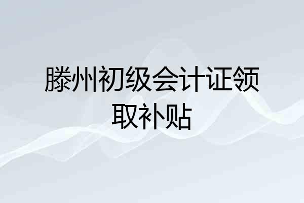 滕州初级会计证领取补贴