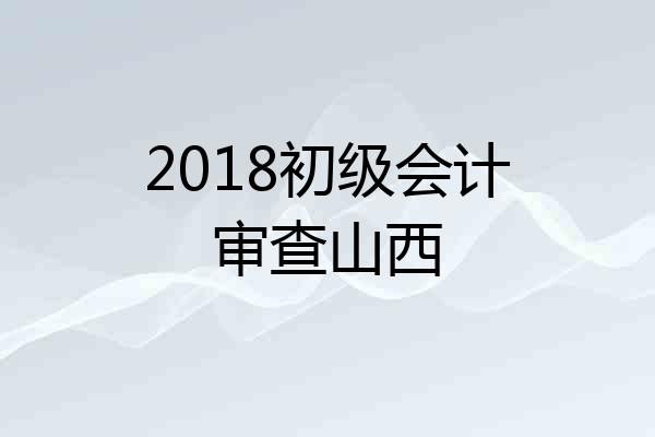 2018初级会计审查山西
