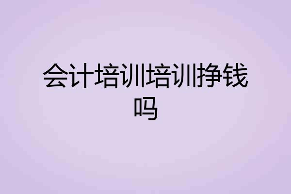 会计培训培训挣钱吗
