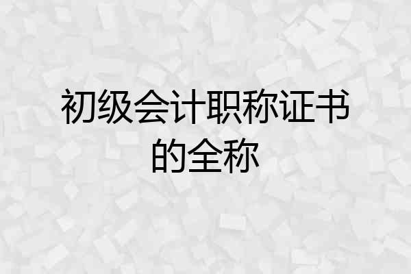 初级会计职称证书的全称