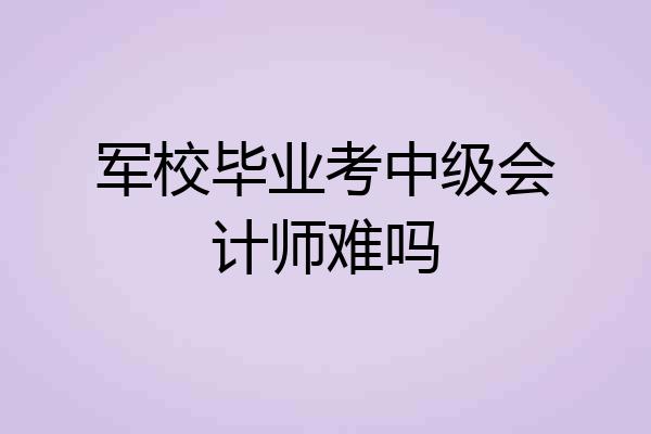 军校毕业考中级会计师难吗