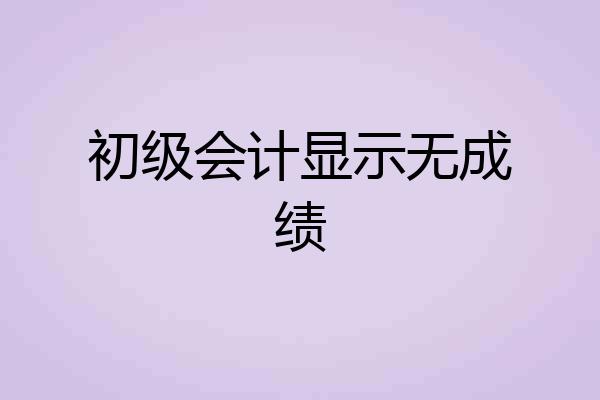 初级会计显示无成绩
