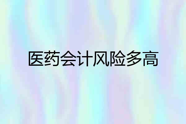 医药会计风险多高