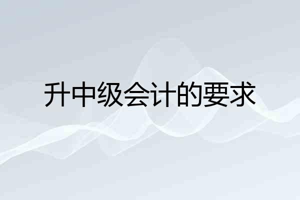 升中级会计的要求