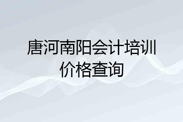 唐河南阳会计培训价格查询