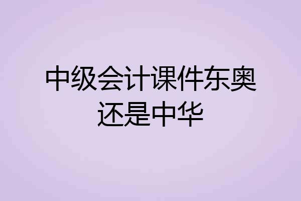 中级会计课件东奥还是中华