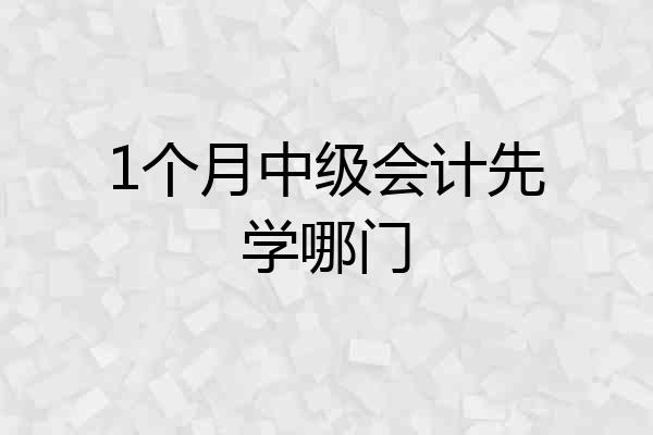 1个月中级会计先学哪门