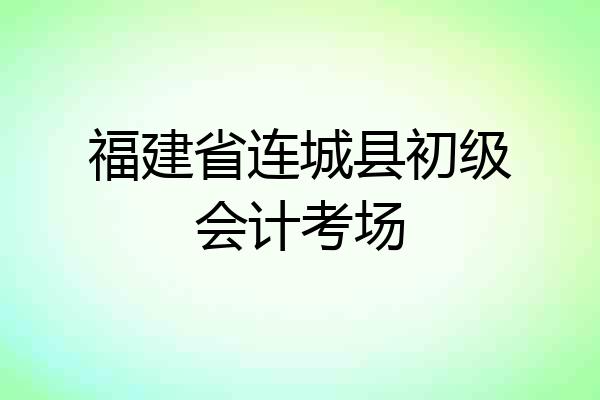 福建省连城县初级会计考场