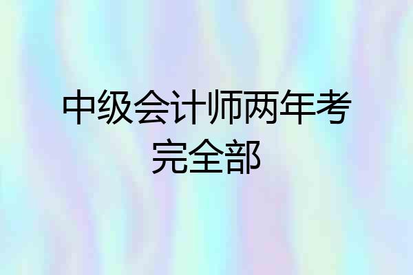 中级会计师两年考完全部