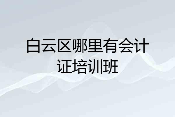 白云区哪里有会计证培训班