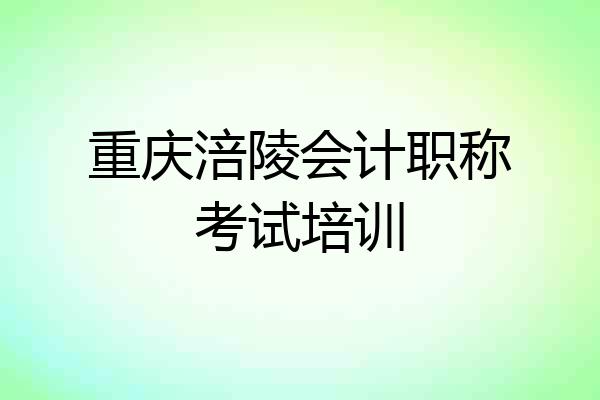 重庆涪陵会计职称考试培训