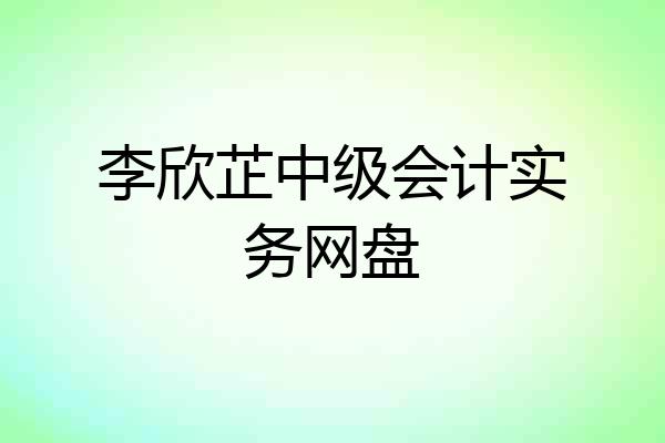 李欣芷中级会计实务网盘