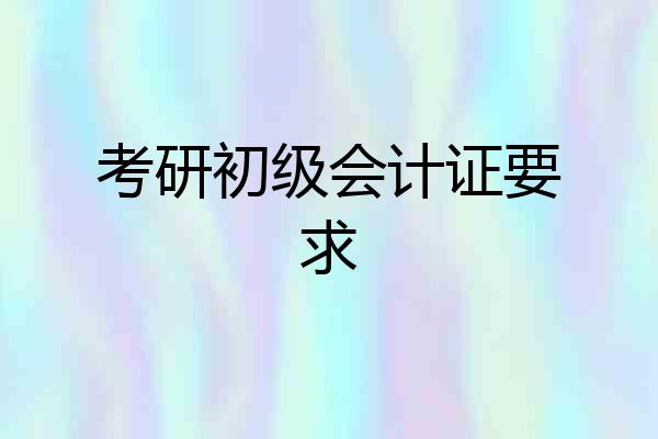 考研初级会计证要求