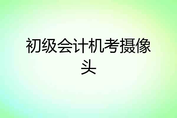 初级会计机考摄像头