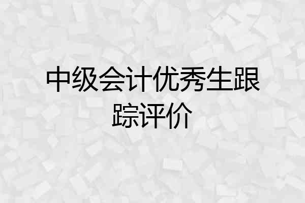 中级会计优秀生跟踪评价