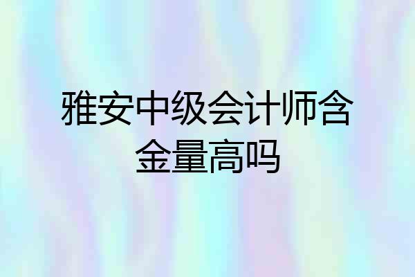 雅安中级会计师含金量高吗