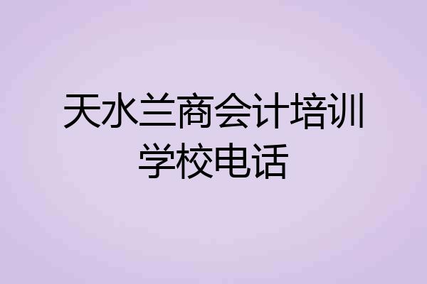 天水兰商会计培训学校电话
