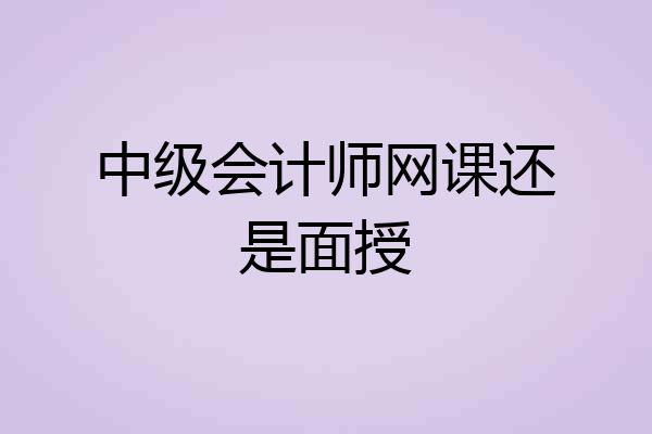中级会计师网课还是面授