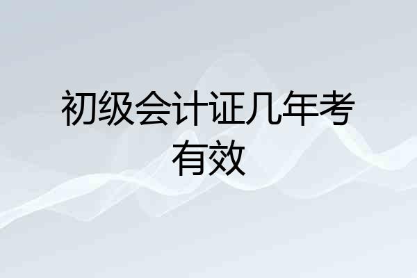 初级会计证几年考有效