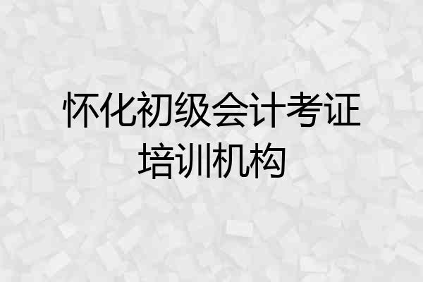 怀化初级会计考证培训机构