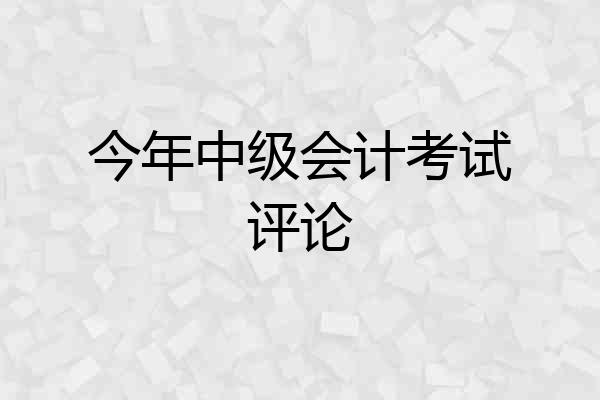 今年中级会计考试评论