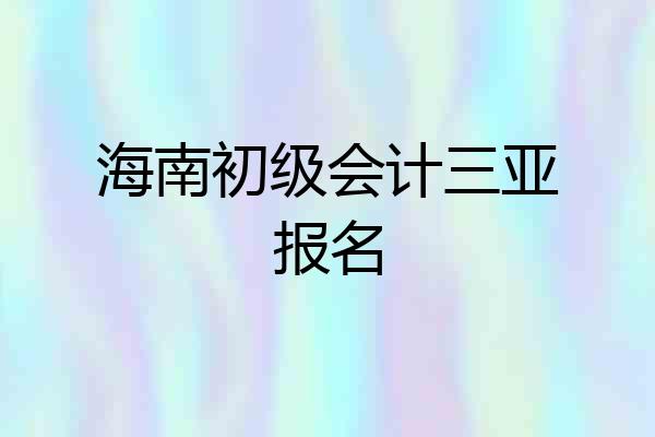 海南初级会计三亚报名