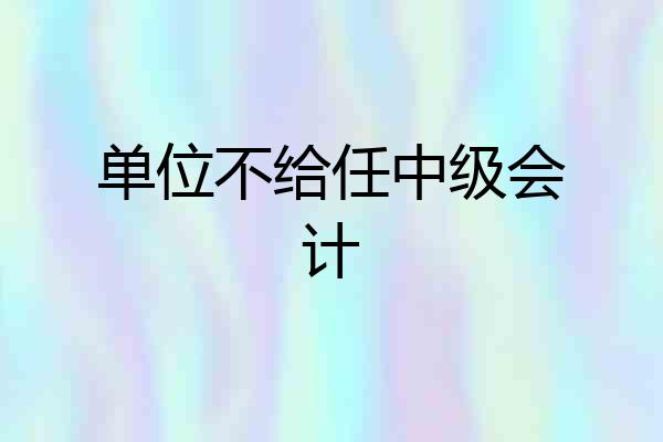 单位不给任中级会计