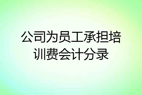 公司为员工承担培训费会计分录