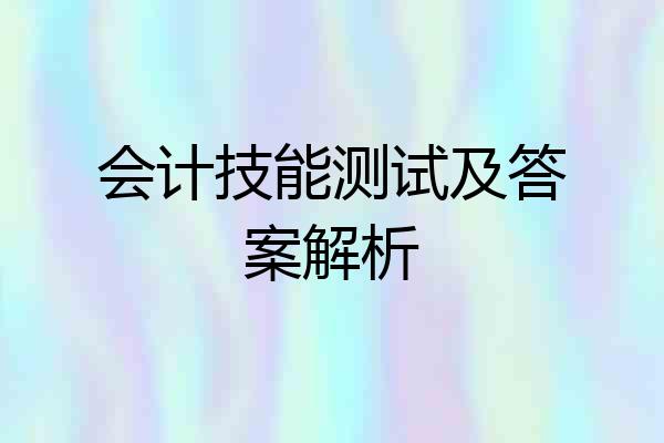 会计技能测试及答案解析