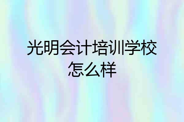 光明会计培训学校怎么样