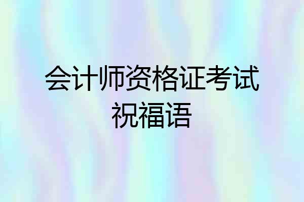 会计师资格证考试祝福语