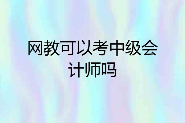 网教可以考中级会计师吗