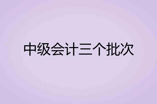 中级会计三个批次