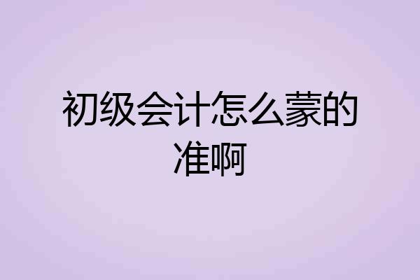 初级会计怎么蒙的准啊