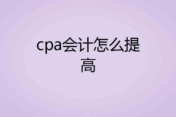 cpa会计怎么提高