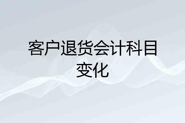 客户退货会计科目变化