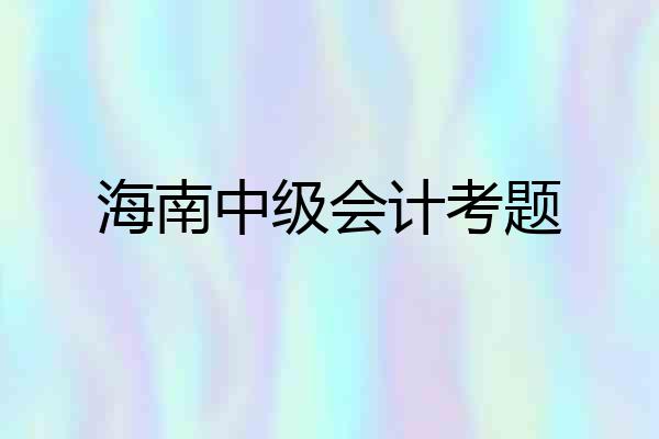 海南中级会计考题